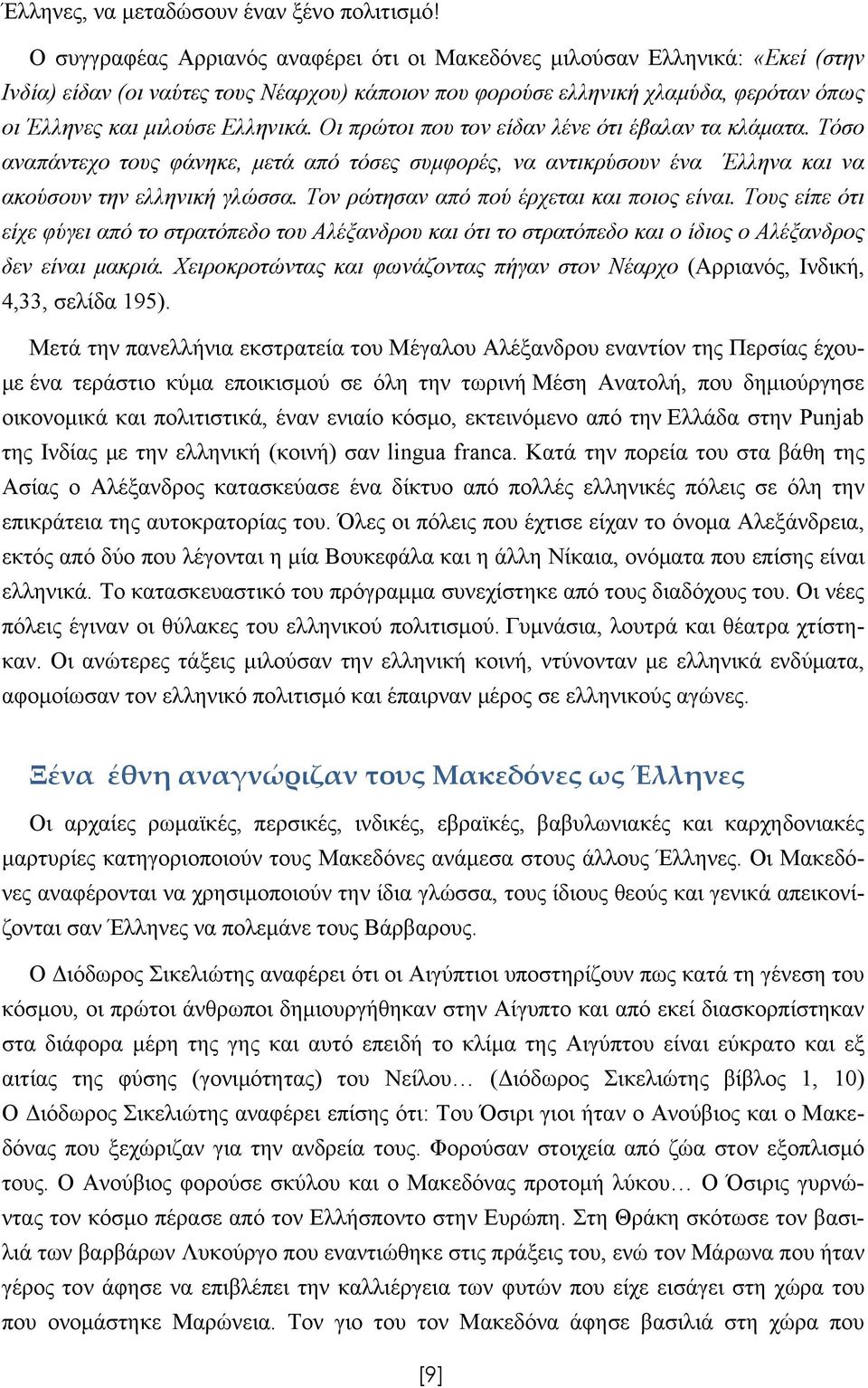 Οι πρώτοι που τον είδαν λένε ότι έβαλαν τα κλάματα. Τόσο αναπάντεχο τους φάνηκε, μετά από τόσες συμφορές, να αντικρύσουν ένα Έλληνα και να ακούσουν την ελληνική γλώσσα.