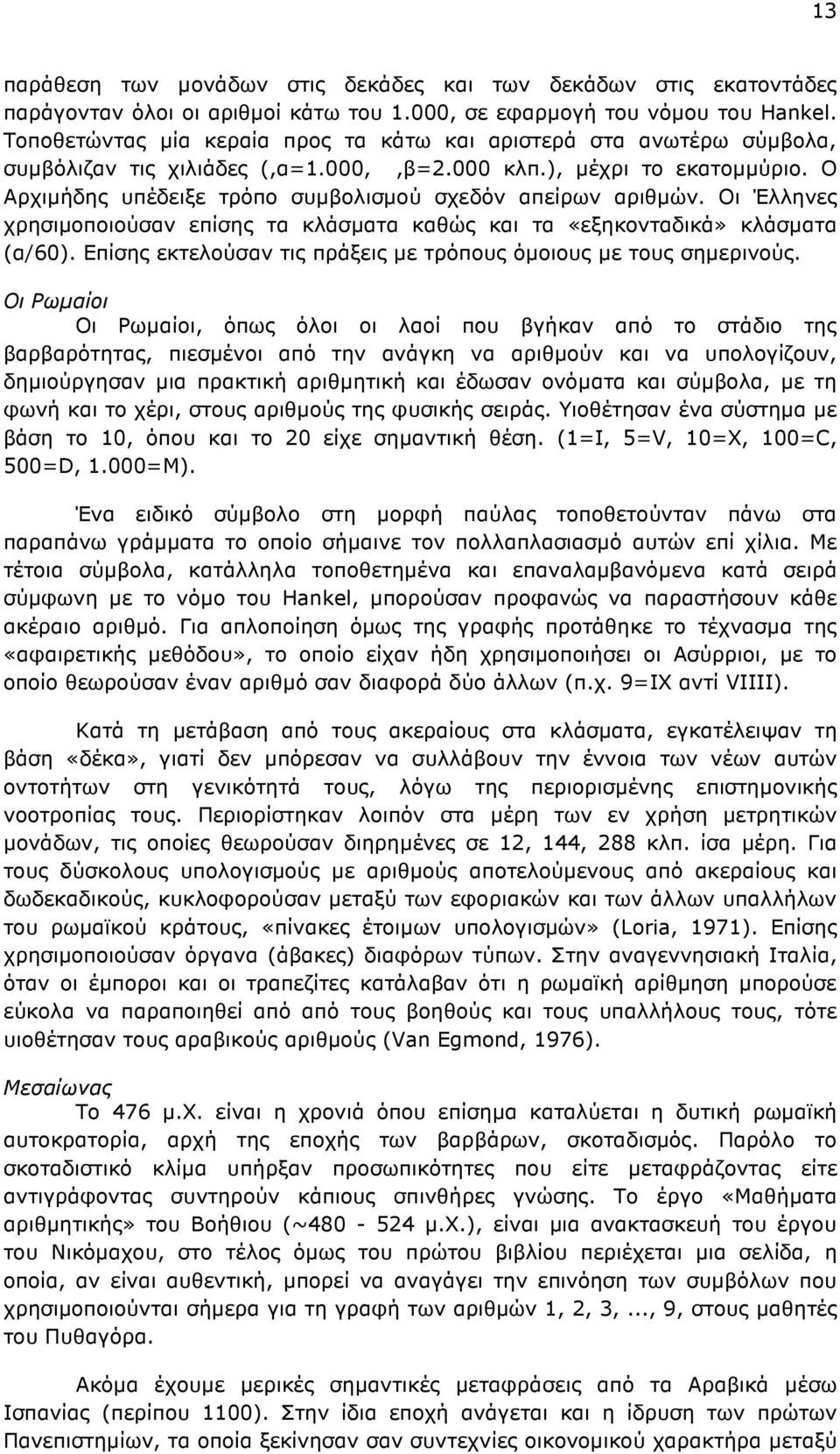 Ο Αρχιµήδης υπέδειξε τρόπο συµβολισµού σχεδόν απείρων αριθµών. Οι Έλληνες χρησιµοποιούσαν επίσης τα κλάσµατα καθώς και τα «εξηκονταδικά» κλάσµατα (α/60).