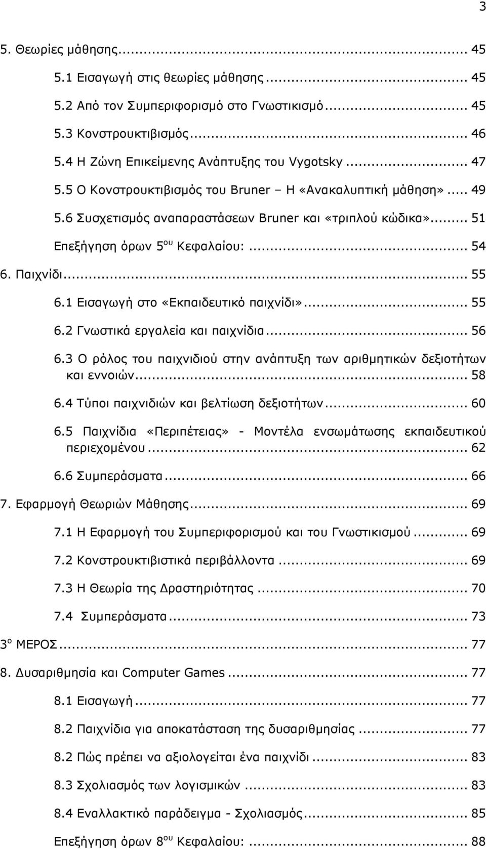 1 Εισαγωγή στο «Εκπαιδευτικό παιχνίδι»... 55 6.2 Γνωστικά εργαλεία και παιχνίδια... 56 6.3 Ο ρόλος του παιχνιδιού στην ανάπτυξη των αριθµητικών δεξιοτήτων και εννοιών... 58 6.