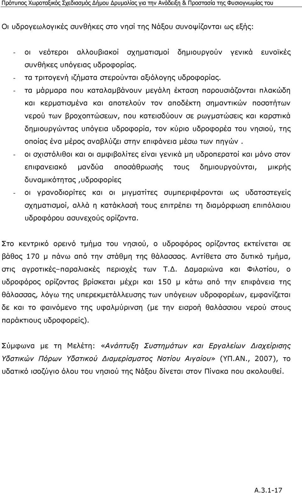 - τα µάρµαρα που καταλαµβάνουν µεγάλη έκταση παρουσιάζονται πλακώδη και κερµατισµένα και αποτελούν τον αποδέκτη σηµαντικών ποσοτήτων νερού των βροχοπτώσεων, που κατεισδύουν σε ρωγµατώσεις και