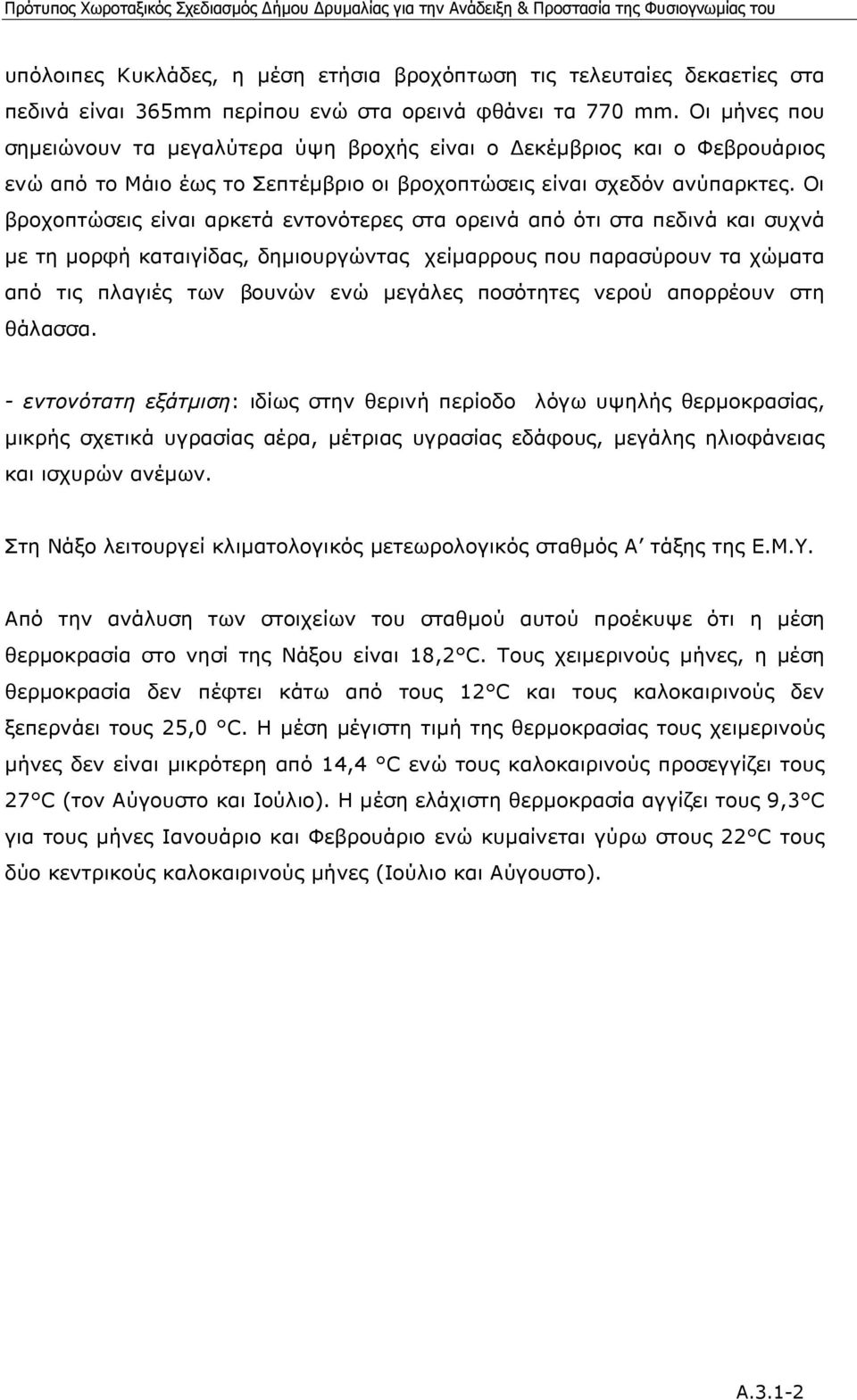 Οι βροχοπτώσεις είναι αρκετά εντονότερες στα ορεινά από ότι στα πεδινά και συχνά µε τη µορφή καταιγίδας, δηµιουργώντας χείµαρρους που παρασύρουν τα χώµατα από τις πλαγιές των βουνών ενώ µεγάλες