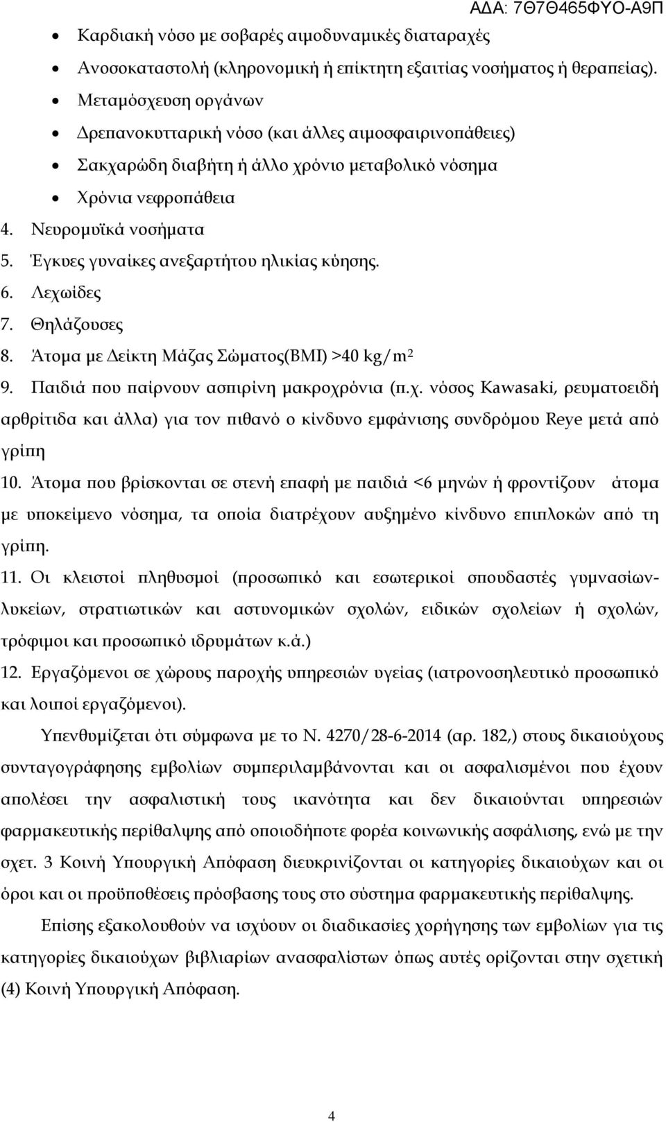 Έγκυες γυναίκες ανεξαρτήτου ηλικίας κύησης. 6. Λεχωίδες 7. Θηλάζουσες 8. Άτομα με Δείκτη Μάζας Σώματος(BMI) >40 kg/m 2 9. Παιδιά που παίρνουν ασπιρίνη μακροχρόνια (π.χ. νόσος Kawasaki, ρευματοειδή αρθρίτιδα και άλλα) για τον πιθανό ο κίνδυνο εμφάνισης συνδρόμου Reye μετά από γρίπη 10.