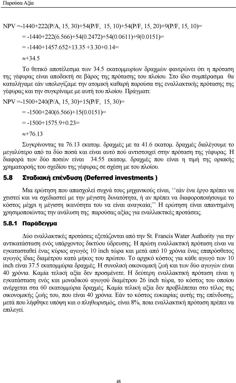 Στο ίδιο συµπέρασµα θα καταλήγαµε εάν υπολογίζαµε την ατοµική καθαρή παρούσα της εναλλακτικής πρότασης της γέφυρας και την συγκρίναµε µε αυτή του πλοίου.