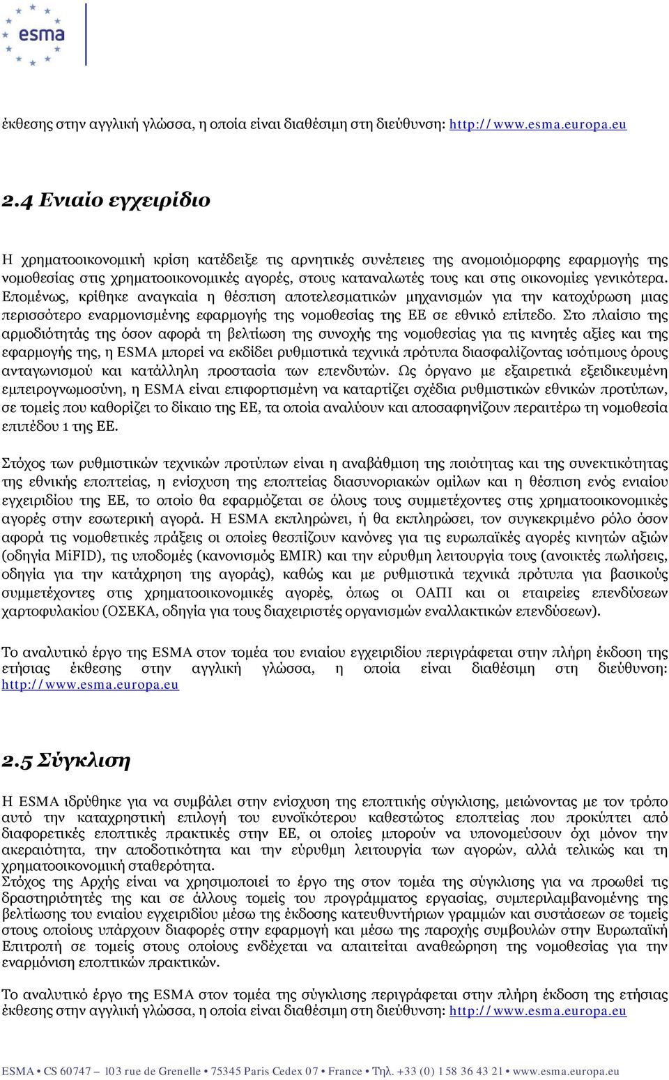 γενικότερα. Επομένως, κρίθηκε αναγκαία η θέσπιση αποτελεσματικών μηχανισμών για την κατοχύρωση μιας περισσότερο εναρμονισμένης εφαρμογής της νομοθεσίας της ΕΕ σε εθνικό επίπεδο.