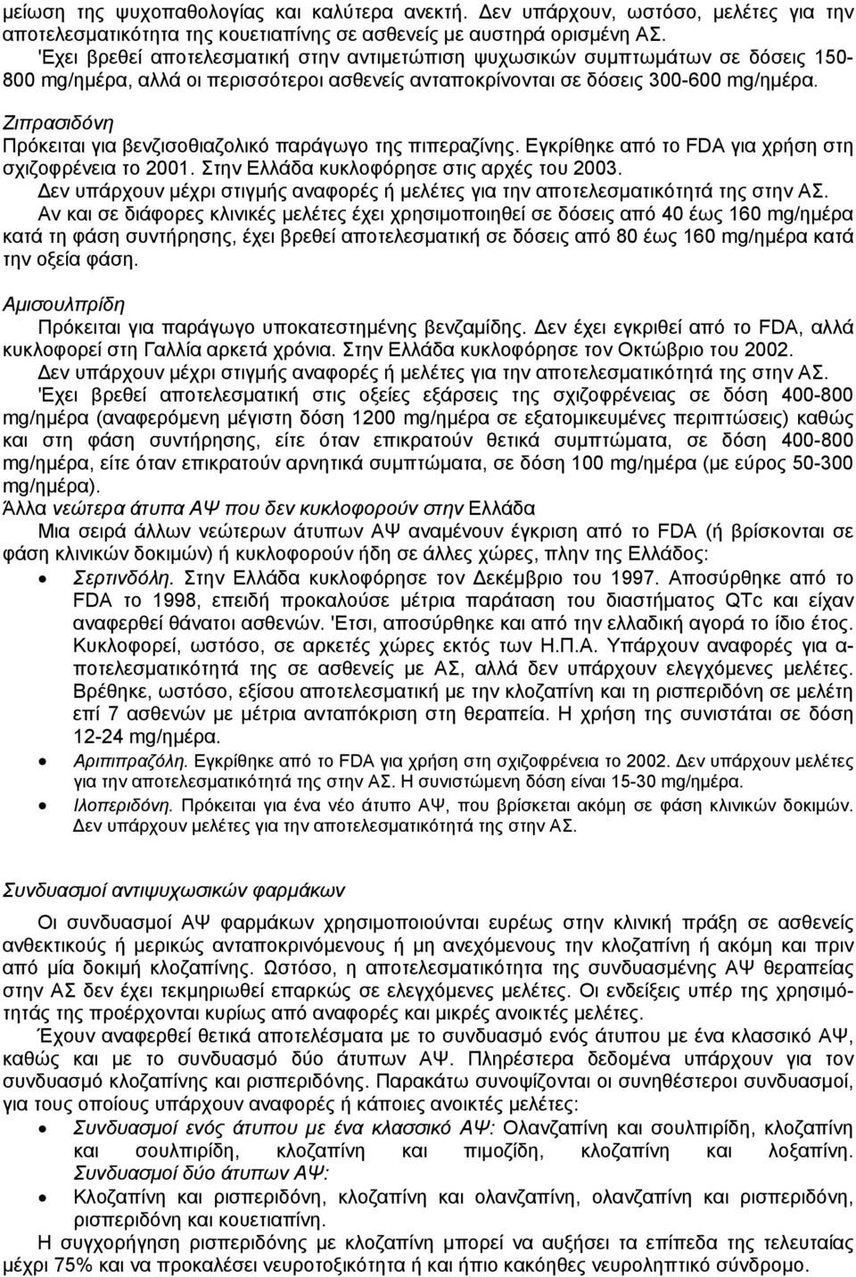 Ζιπρασιδόνη Πρόκειται για βενζισοθιαζολικό παράγωγο της πιπεραζίνης. Εγκρίθηκε από το FDA για χρήση στη σχιζοφρένεια το 2001. Στην Ελλάδα κυκλοφόρησε στις αρχές του 2003.