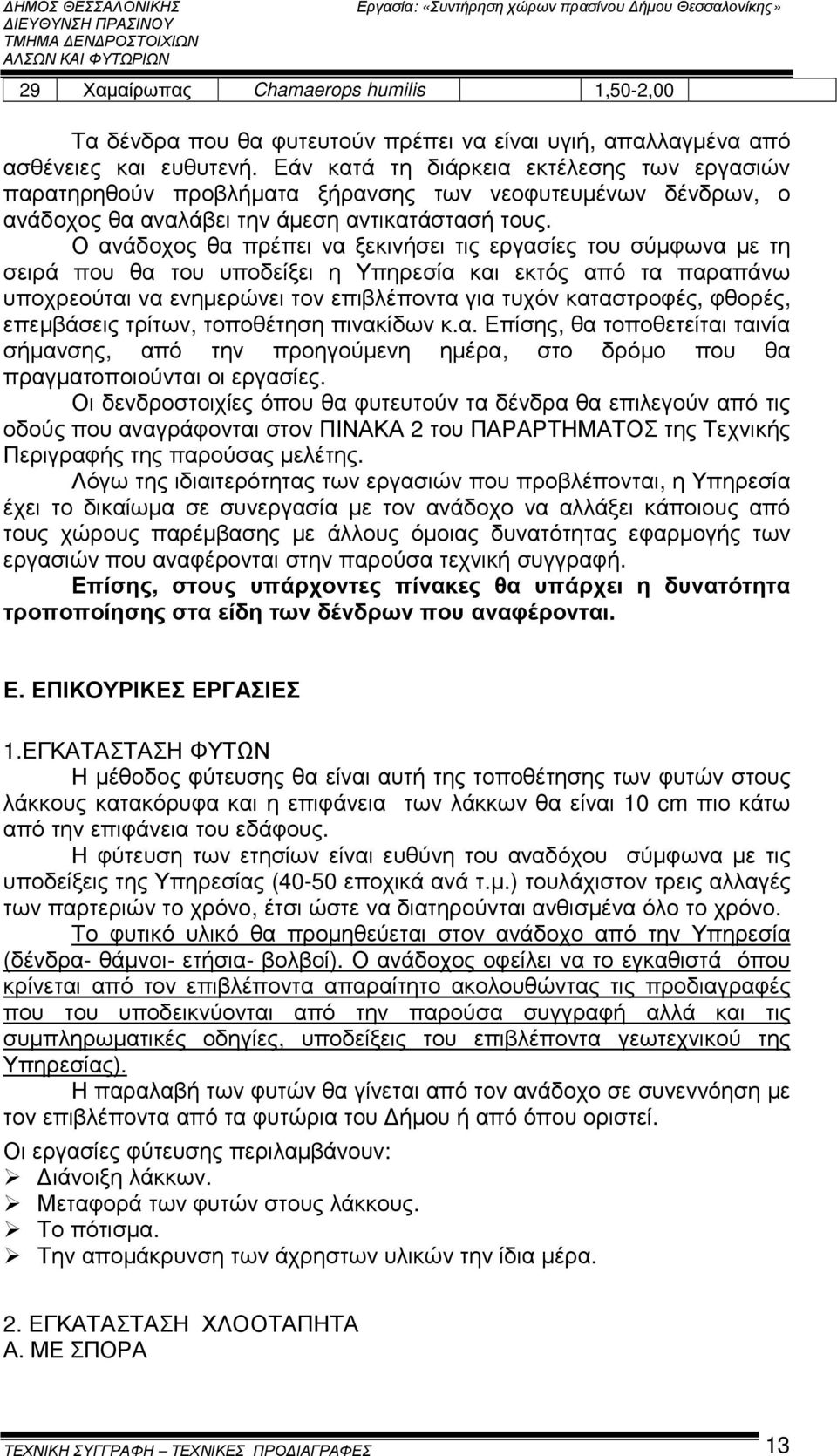 Ο ανάδοχος θα πρέπει να ξεκινήσει τις εργασίες του σύµφωνα µε τη σειρά που θα του υποδείξει η Υπηρεσία και εκτός από τα παραπάνω υποχρεούται να ενηµερώνει τον επιβλέποντα για τυχόν καταστροφές,