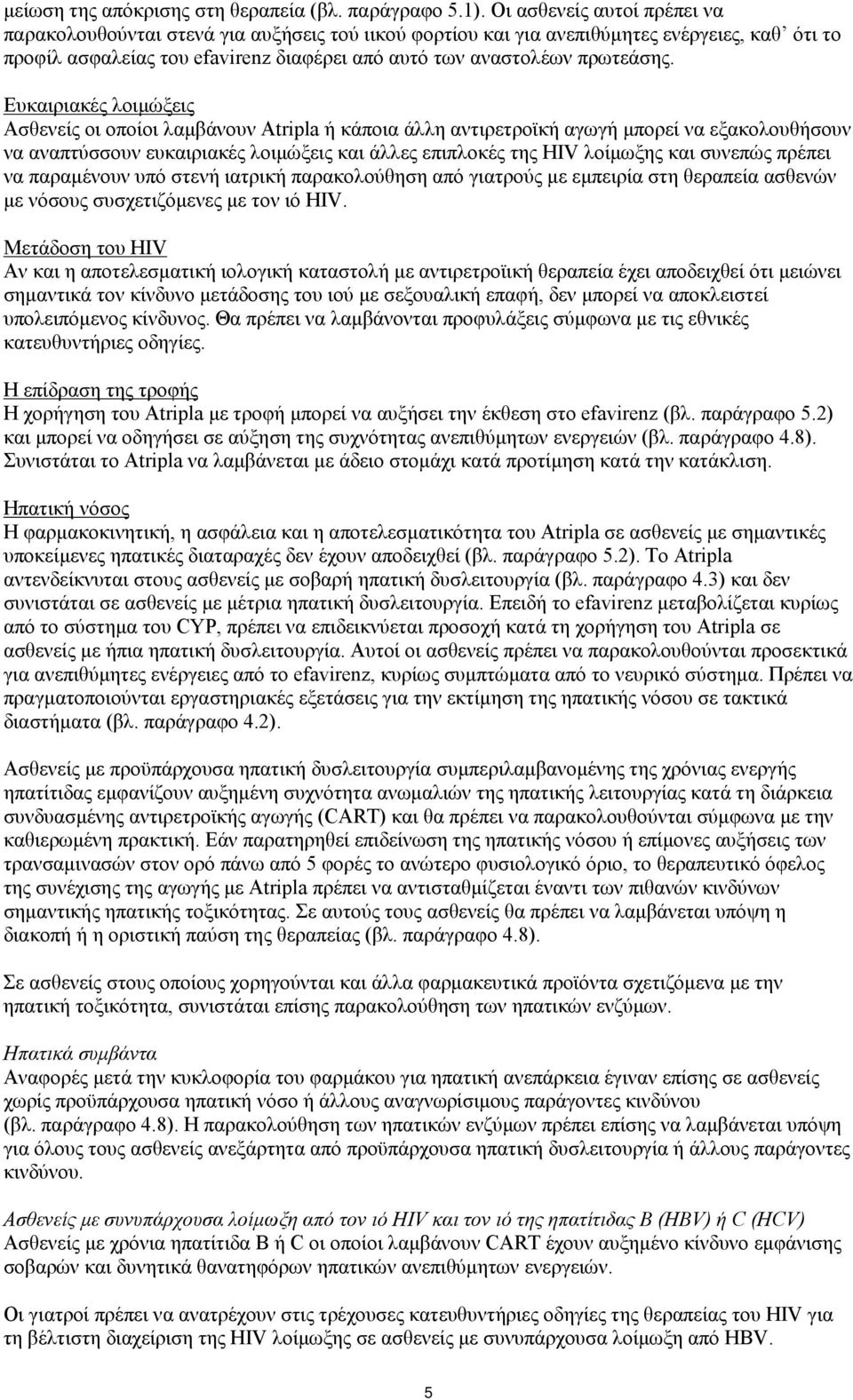 Ευκαιριακές λοιμώξεις Ασθενείς οι οποίοι λαμβάνουν Atripla ή κάποια άλλη αντιρετροϊκή αγωγή μπορεί να εξακολουθήσουν να αναπτύσσουν ευκαιριακές λοιμώξεις και άλλες επιπλοκές της HIV λοίμωξης και