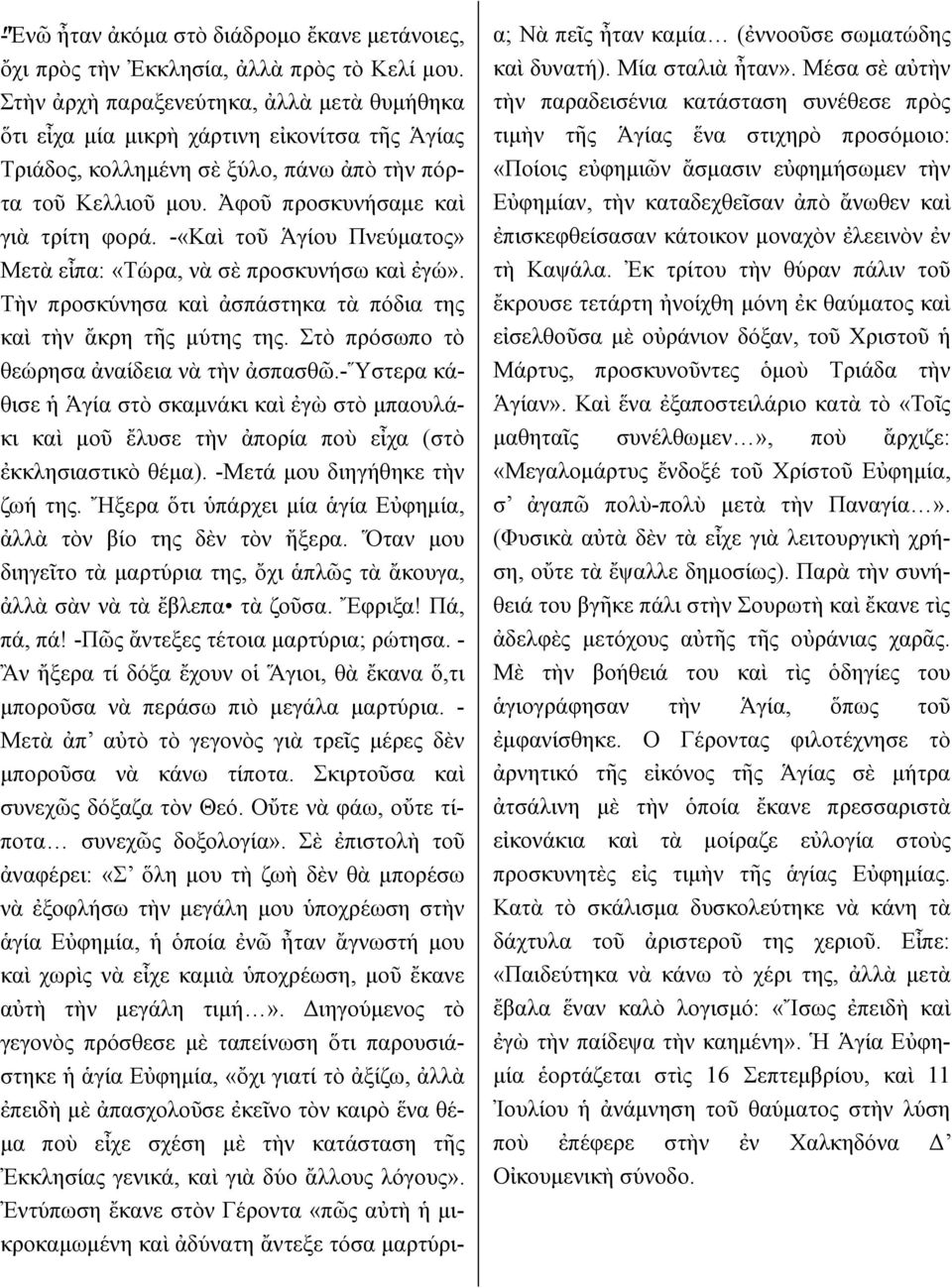 -«Καὶ τοῦ Ἁγίου Πνεύματος» Μετὰ εἶπα: «Τώρα, νὰ σὲ προσκυνήσω καὶ ἐγώ». Τὴν προσκύνησα καὶ ἀσπάστηκα τὰ πόδια της καὶ τὴν ἄκρη τῆς μύτης της. Στὸ πρόσωπο τὸ θεώρησα ἀναίδεια νὰ τὴν ἀσπασθῶ.