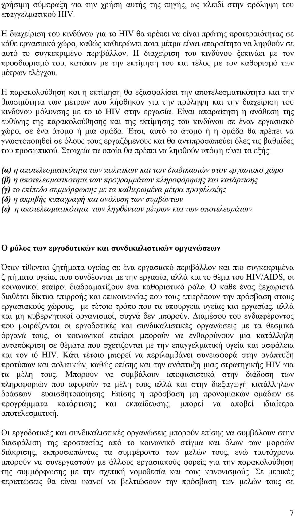 Η διαχείριση του κινδύνου ξεκινάει με τον προσδιορισμό του, κατόπιν με την εκτίμησή του και τέλος με τον καθορισμό των μέτρων ελέγχου.