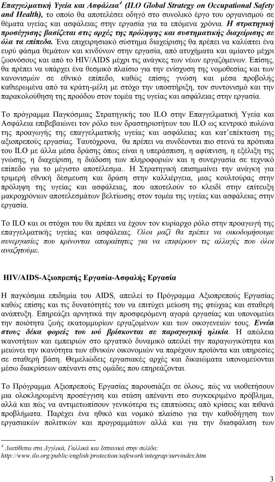 Ένα επιχειρησιακό σύστημα διαχείρισης θα πρέπει να καλύπτει ένα ευρύ φάσμα θεμάτων και κινδύνων στην εργασία, από ατυχήματα και αμίαντο μέχρι ζωονόσους και από το HIV/AIDS μέχρι τις ανάγκες των νέων