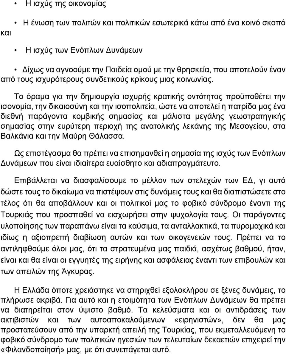 Το όραμα για την δημιουργία ισχυρής κρατικής οντότητας προϋποθέτει την ισονομία, την δικαιοσύνη και την ισοπολιτεία, ώστε να αποτελεί η πατρίδα μας ένα διεθνή παράγοντα κομβικής σημασίας και μάλιστα