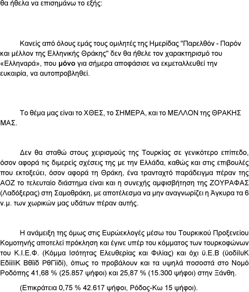 Το θέμα μας είναι το ΧΘΕΣ, το ΣΗΜΕΡΑ, και το ΜΕΛΛΟΝ της ΘΡΑΚΗΣ Δεν θα σταθώ στους χειρισμούς της Τουρκίας σε γενικότερο επίπεδο, όσον αφορά τις διμερείς σχέσεις της με την Ελλάδα, καθώς και στις