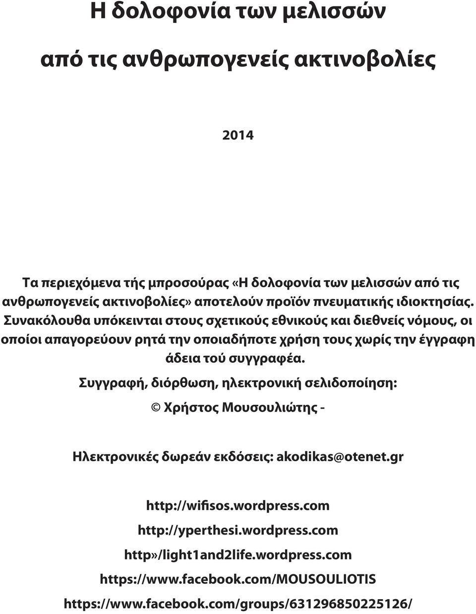 Συνακόλουθα υπόκεινται στους σχετικούς εθνικούς και διεθνείς νόμους, οι οποίοι απαγορεύουν ρητά την οποιαδήποτε χρήση τους χωρίς την έγγραφη άδεια τού συγγραφέα.