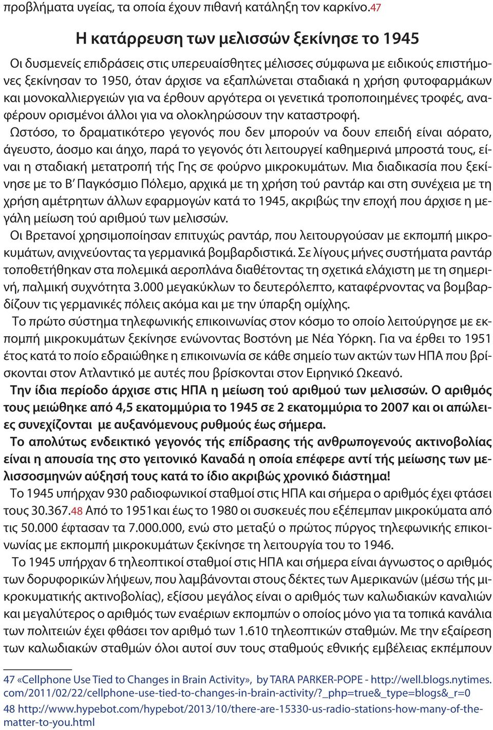 φυτοφαρμάκων και μονοκαλλιεργειών για να έρθουν αργότερα οι γενετικά τροποποιημένες τροφές, αναφέρουν ορισμένοι άλλοι για να ολοκληρώσουν την καταστροφή.