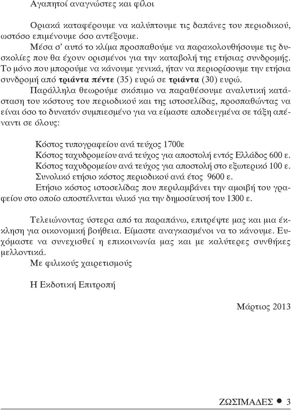 Το μόνο που μπορούμε να κάνουμε γενικά, ήταν να περιορίσουμε την ετήσια συνδρομή από τριάντα πέντε (35) ευρώ σε τριάντα (30) ευρώ.