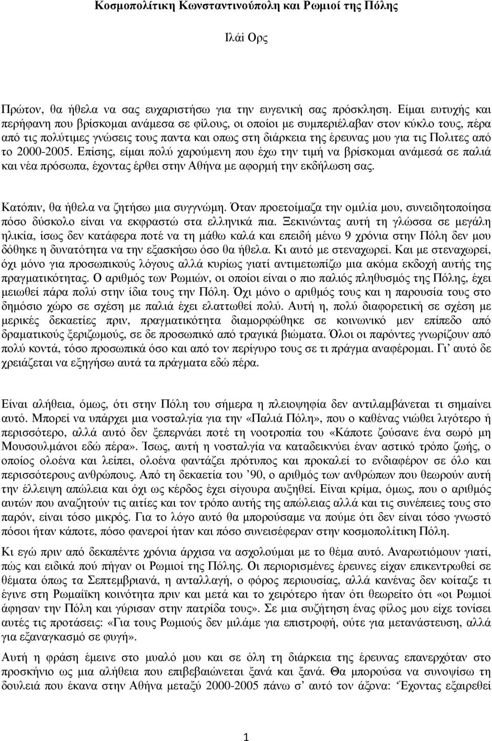 από το 2000-2005. Επίσης, είμαι πολύ χαρούμενη που έχω την τιμή να βρίσκομαι ανάμεσά σε παλιά και νέα πρόσωπα, έχοντας έρθει στην Αθήνα με αφορμή την εκδήλωση σας.