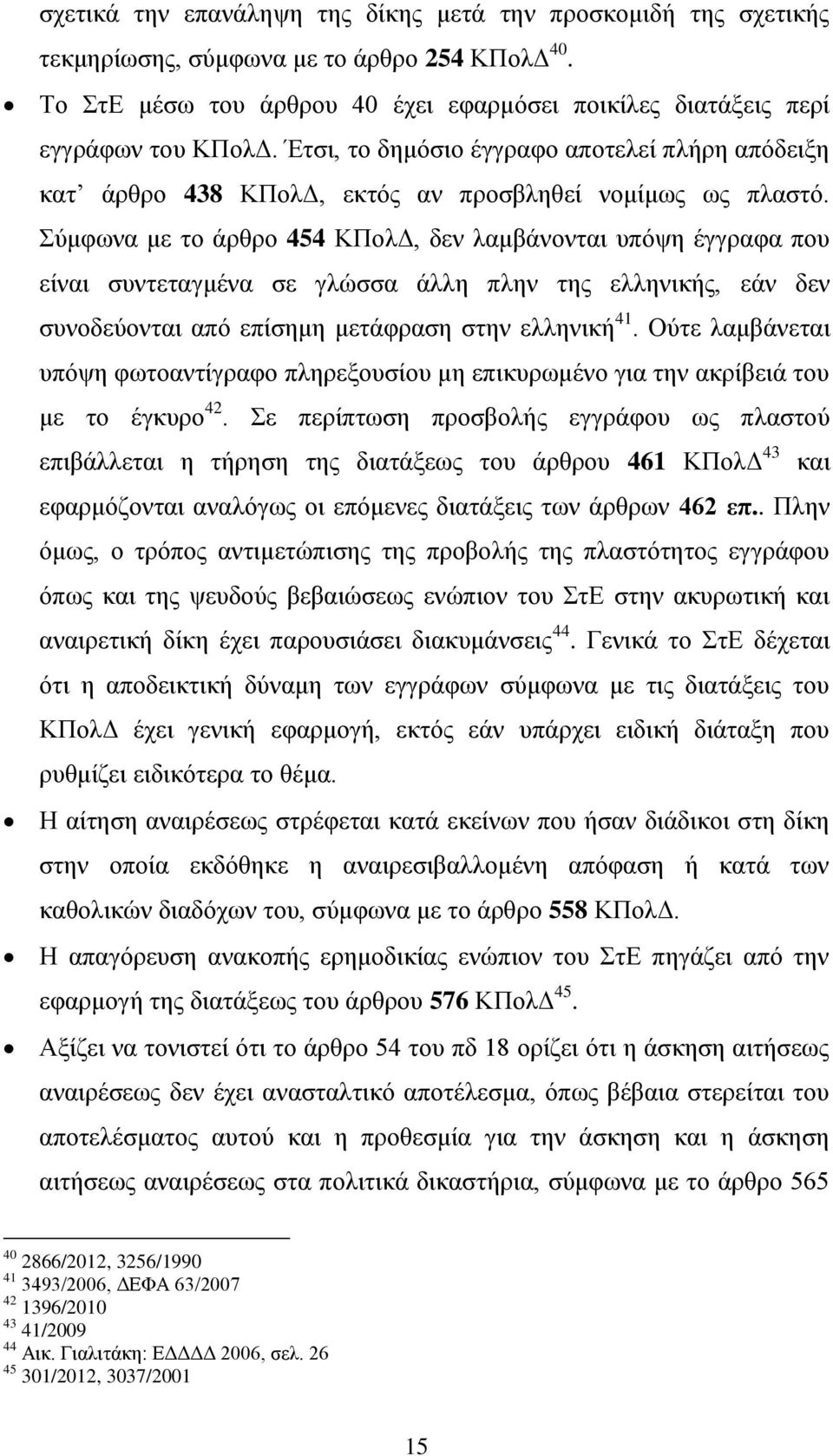 Σύμφωνα με το άρθρο 454 ΚΠολΔ, δεν λαμβάνονται υπόψη έγγραφα που είναι συντεταγμένα σε γλώσσα άλλη πλην της ελληνικής, εάν δεν συνοδεύονται από επίσημη μετάφραση στην ελληνική 41.