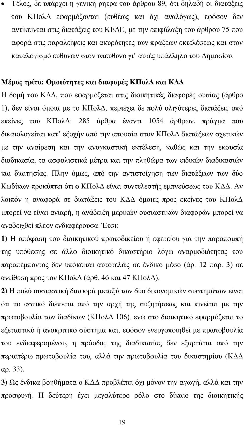 Μέρος τρίτο: Ομοιότητες και διαφορές ΚΠολΔ και ΚΔΔ Η δομή του ΚΔΔ, που εφαρμόζεται στις διοικητικές διαφορές ουσίας (άρθρο 1), δεν είναι όμοια με το ΚΠολΔ, περιέχει δε πολύ ολιγότερες διατάξεις από