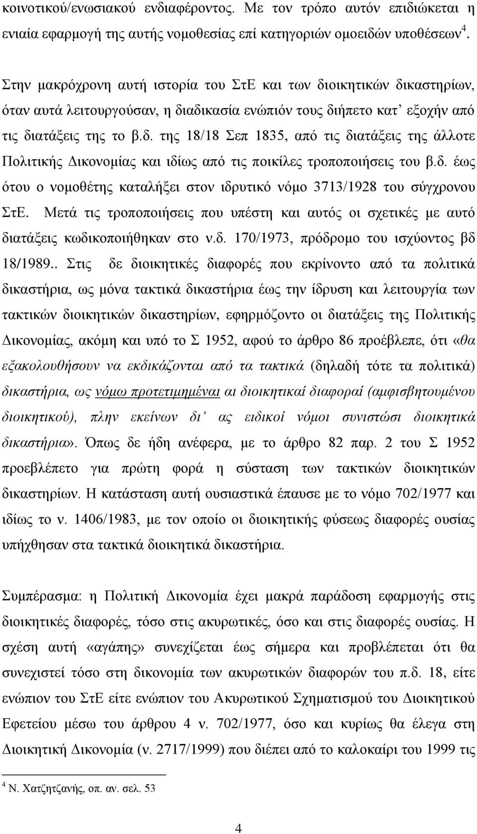 δ. έως ότου ο νομοθέτης καταλήξει στον ιδρυτικό νόμο 3713/1928 του σύγχρονου ΣτΕ. Μετά τις τροποποιήσεις που υπέστη και αυτός οι σχετικές με αυτό διατάξεις κωδικοποιήθηκαν στο ν.δ. 170/1973, πρόδρομο του ισχύοντος βδ 18/1989.