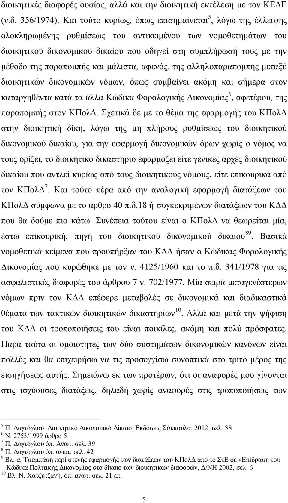 της παραπομπής και μάλιστα, αφενός, της αλληλοπαραπομπής μεταξύ διοικητικών δικονομικών νόμων, όπως συμβαίνει ακόμη και σήμερα στον καταργηθέντα κατά τα άλλα Κώδικα Φορολογικής Δικονομίας 6,