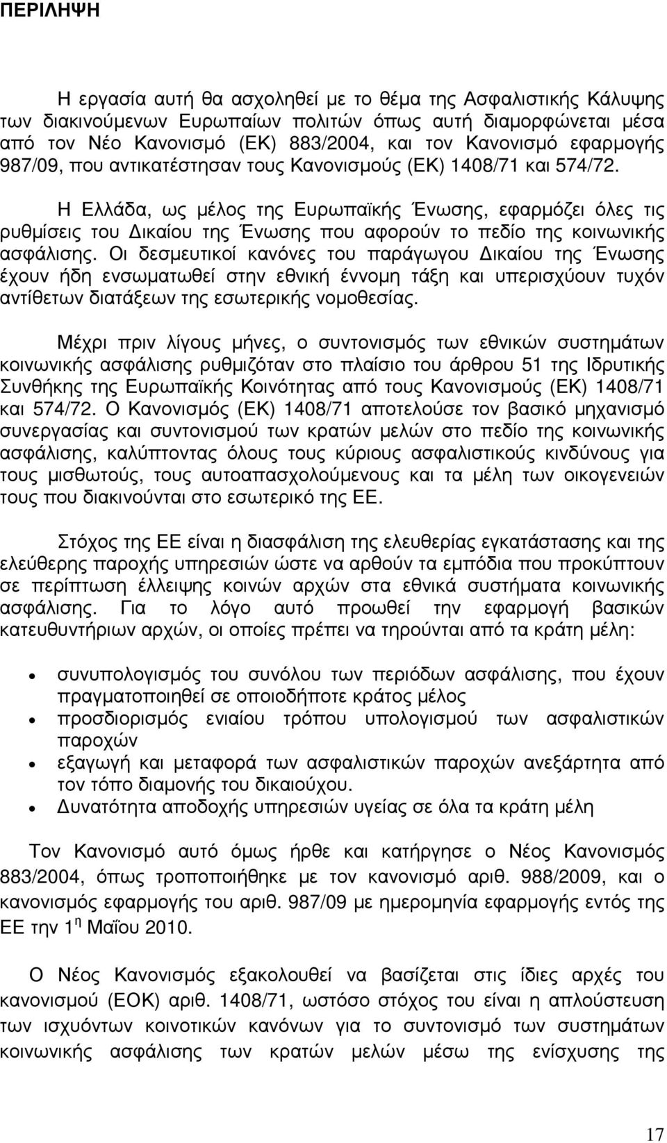 Η Ελλάδα, ως µέλος της Ευρωπαϊκής Ένωσης, εφαρµόζει όλες τις ρυθµίσεις του ικαίου της Ένωσης που αφορούν το πεδίο της κοινωνικής ασφάλισης.