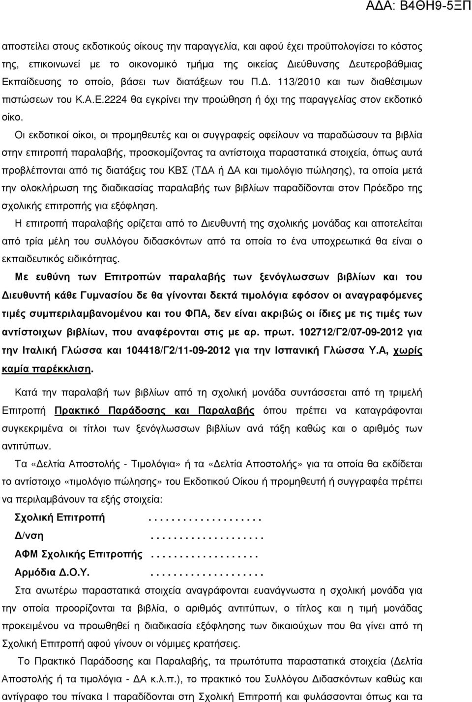 Οι εκδοτικοί οίκοι, οι προµηθευτές και οι συγγραφείς οφείλουν να παραδώσουν τα βιβλία στην επιτροπή παραλαβής, προσκοµίζοντας τα αντίστοιχα παραστατικά στοιχεία, όπως αυτά προβλέπονται από τις