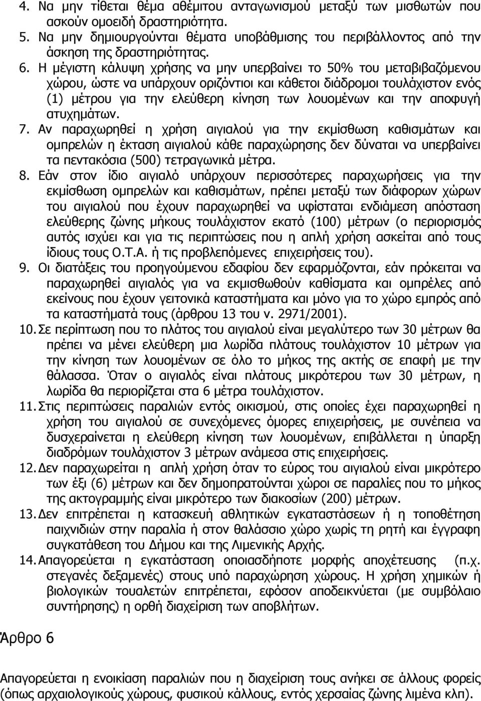 αποφυγή ατυχημάτων. 7. Αν παραχωρηθεί η χρήση αιγιαλού για την εκμίσθωση καθισμάτων και ομπρελών η έκταση αιγιαλού κάθε παραχώρησης δεν δύναται να υπερβαίνει τα πεντακόσια (500) τετραγωνικά μέτρα. 8.