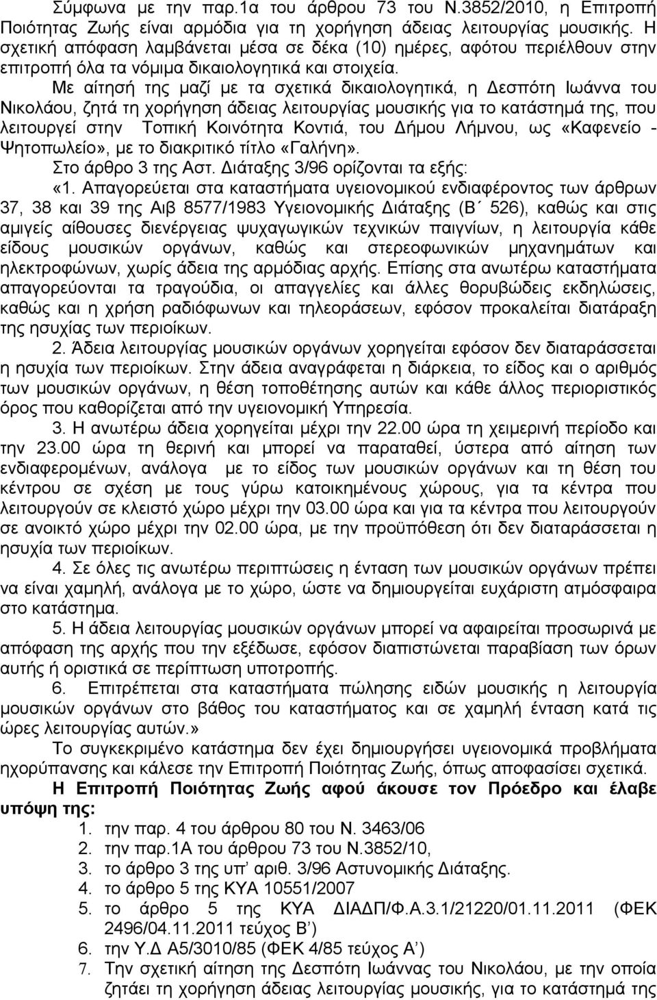 Με αίτησή της μαζί με τα σχετικά δικαιολογητικά, η Δεσπότη Ιωάννα του Νικολάου, ζητά τη χορήγηση άδειας λειτουργίας μουσικής για το κατάστημά της, που λειτουργεί στην Τοπική Κοινότητα Κοντιά, του