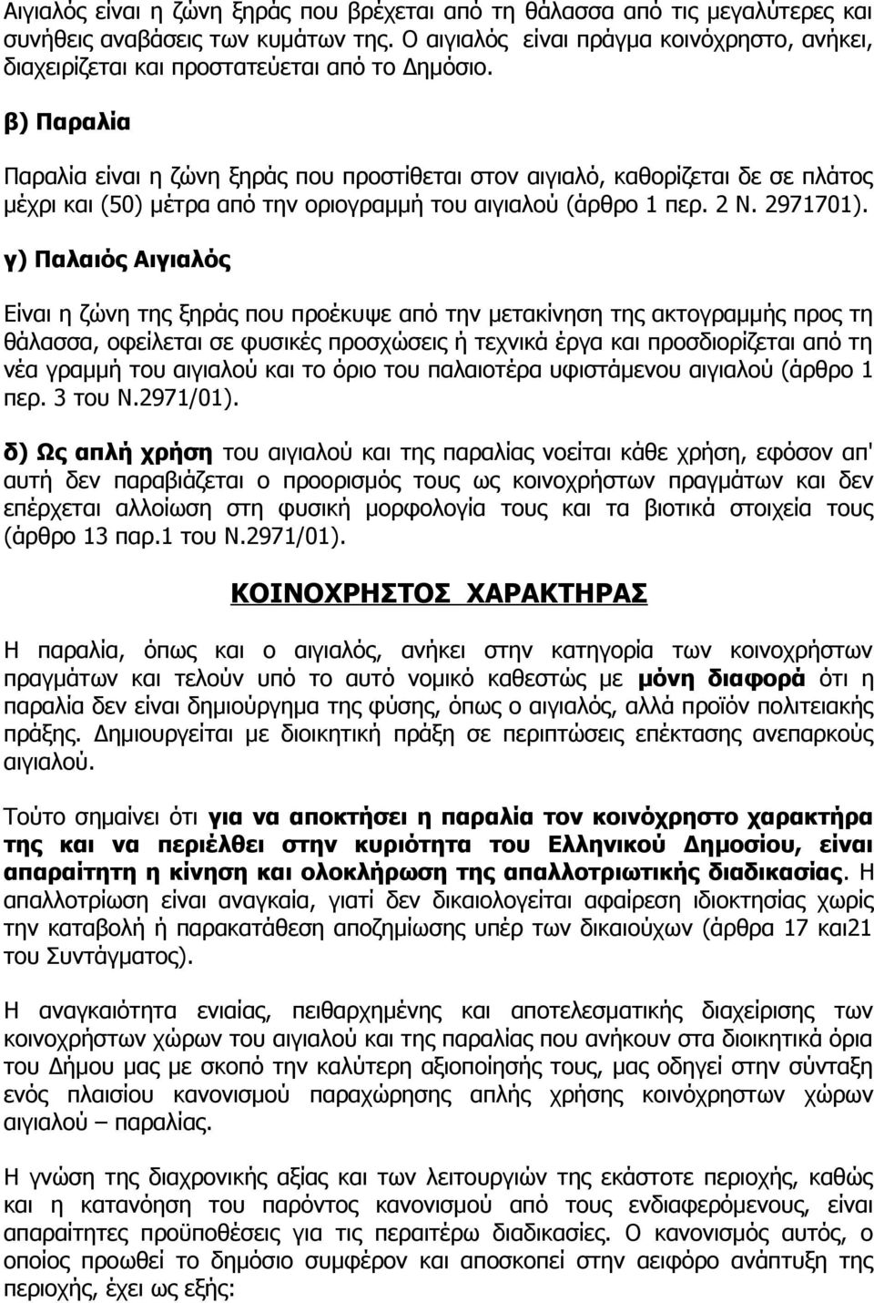 β) Παραλία Παραλία είναι η ζώνη ξηράς που προστίθεται στον αιγιαλό, καθορίζεται δε σε πλάτος μέχρι και (50) μέτρα από την οριογραμμή του αιγιαλού (άρθρο 1 περ. 2 Ν. 2971701).