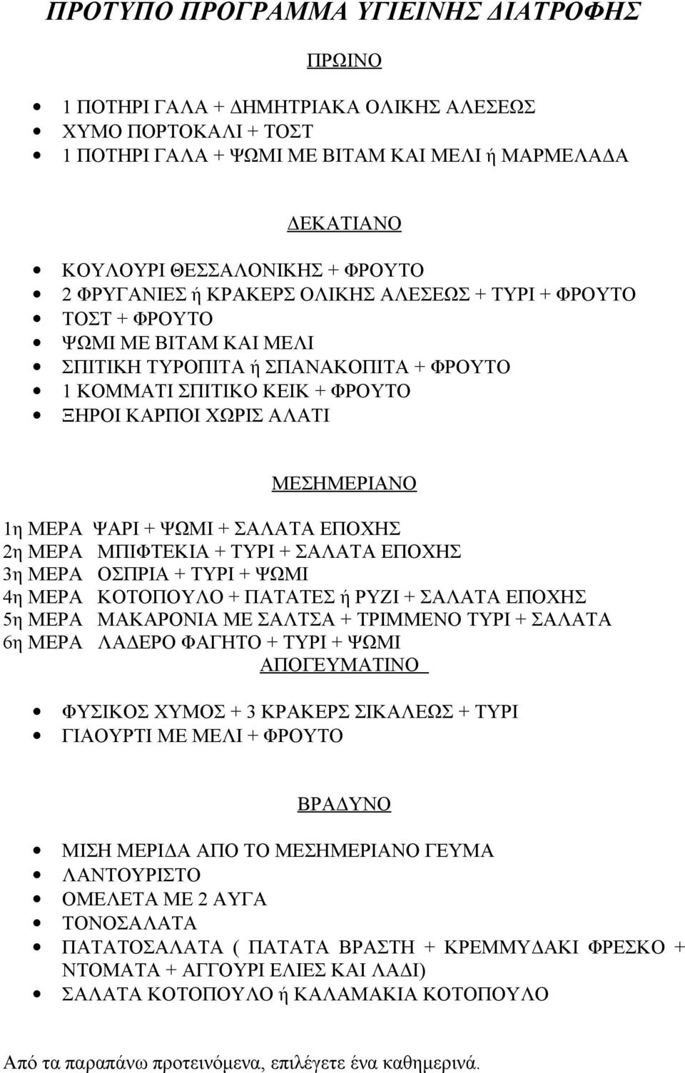 1η ΜΕΡΑ 2η ΜΕΡΑ 3η ΜΕΡΑ 4η ΜΕΡΑ 5η ΜΕΡΑ 6η ΜΕΡΑ ΨΑΡΙ + ΨΩΜΙ + ΣΑΛΑΤΑ ΕΠΟΧΗΣ ΜΠΙΦΤΕΚΙΑ + ΤΥΡΙ + ΣΑΛΑΤΑ ΕΠΟΧΗΣ ΟΣΠΡΙΑ + ΤΥΡΙ + ΨΩΜΙ ΚΟΤΟΠΟΥΛΟ + ΠΑΤΑΤΕΣ ή ΡΥΖΙ + ΣΑΛΑΤΑ ΕΠΟΧΗΣ ΜΑΚΑΡΟΝΙΑ ΜΕ ΣΑΛΤΣΑ +