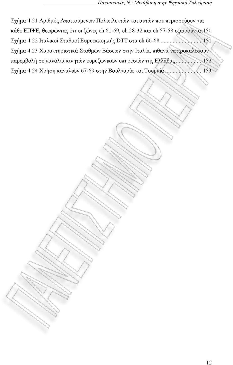 61-69, ch 28-32 και ch 57-58 εξαιρούνται150 22 Ιταλικοί Σταθμοί Ευρυεκπομπής DTT στα ch 66-68.