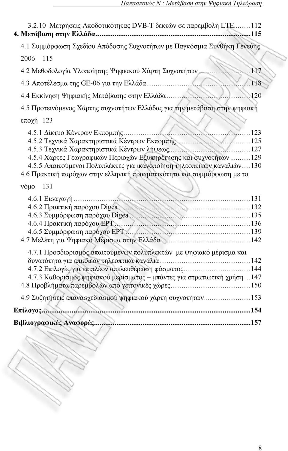 5 Προτεινόμενος Χάρτης συχνοτήτων Ελλάδας για την μετάβαση στην ψηφιακή εποχή 123 4.5.1 Δίκτυο Κέντρων Εκπομπής...123 4.5.2 Τεχνικά Χαρακτηριστικά Κέντρων Εκπομπής...125 4.5.3 Τεχνικά Χαρακτηριστικά Κέντρων λήψεως.