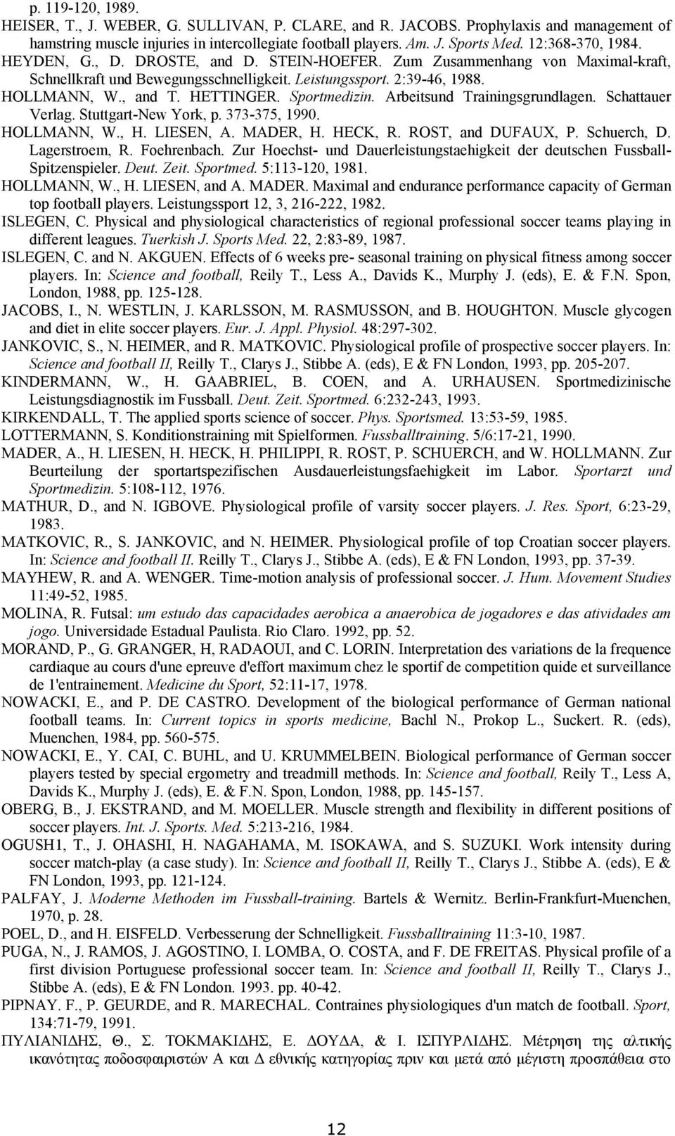 HETTINGER. Sportmedizin. Arbeitsund Trainingsgrundlagen. Schattauer Verlag. Stuttgart-New York, p. 373-375, 1990. HOLLMANN, W., H. LIESEN, A. MADER, H. HECK, R. ROST, and DUFAUX, P. Schuerch, D.