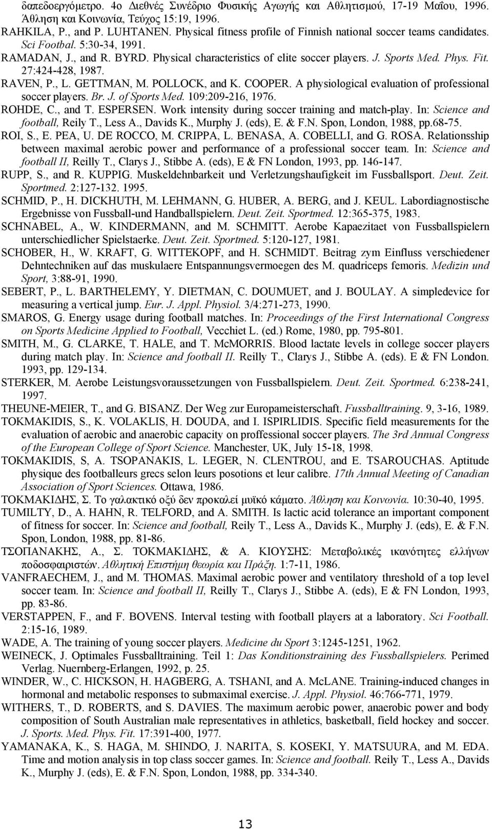 27:424-428, 1987. RAVEN, P., L. GETTMAN, M. POLLOCK, and K. COOPER. A physiological evaluation of professional soccer players. Br. J. of Sports Med. 109:209-216, 1976. ROHDE, C., and T. ESPERSEN.