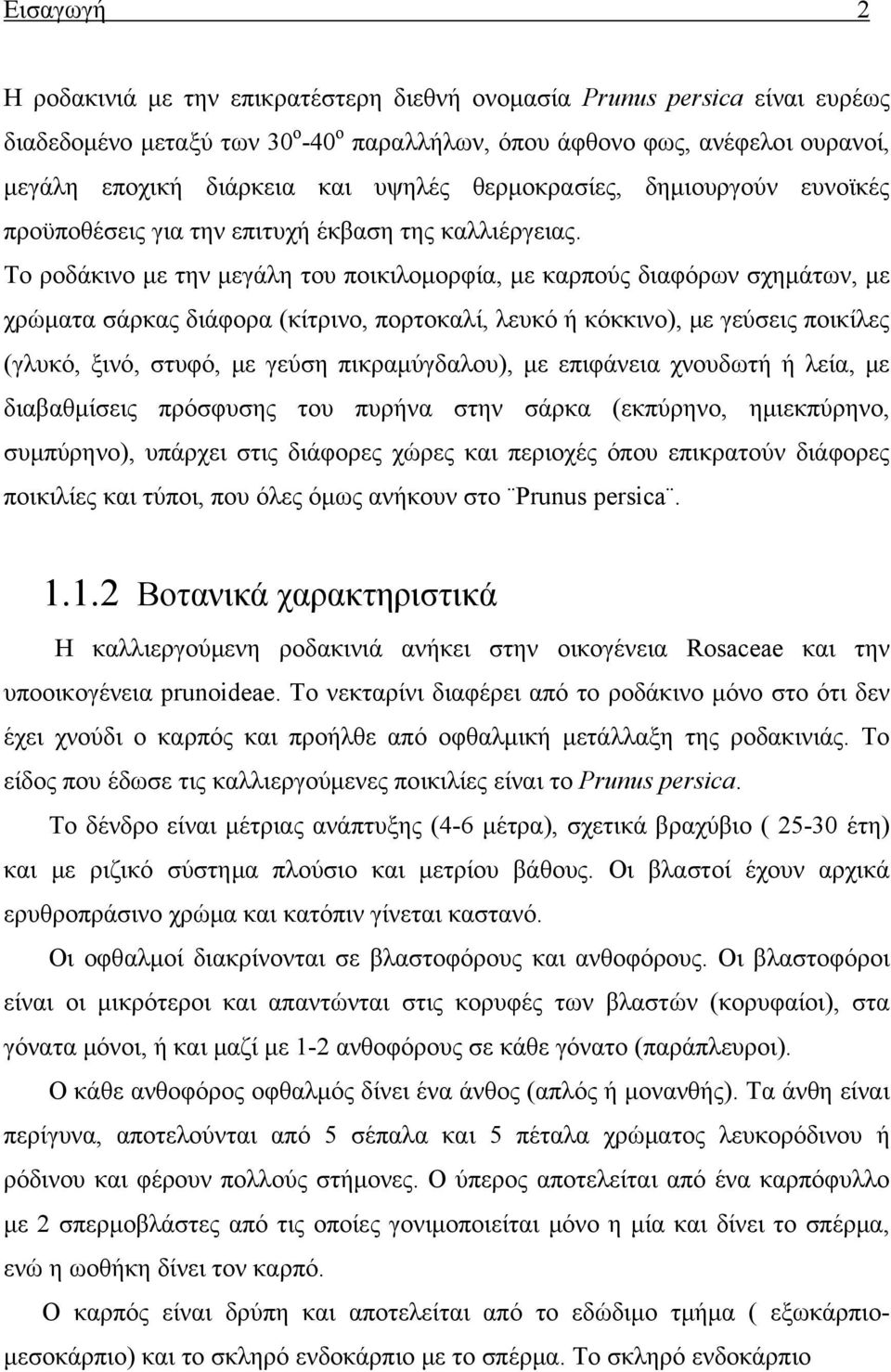 Το ροδάκινο με την μεγάλη του ποικιλομορφία, με καρπούς διαφόρων σχημάτων, με χρώματα σάρκας διάφορα (κίτρινο, πορτοκαλί, λευκό ή κόκκινο), με γεύσεις ποικίλες (γλυκό, ξινό, στυφό, με γεύση