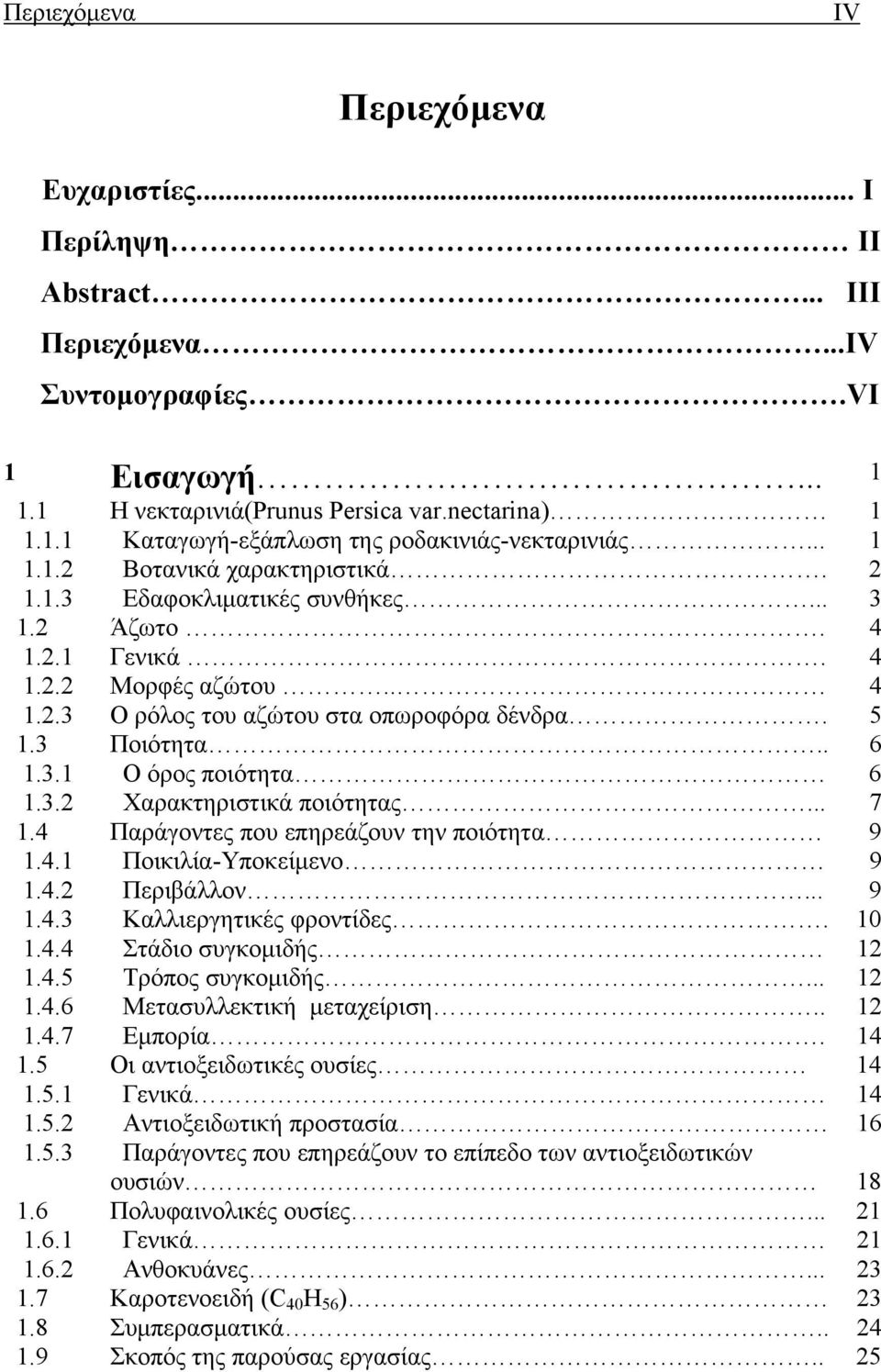 3.2 Χαρακτηριστικά ποιότητας... 7 1.4 Παράγοντες που επηρεάζουν την ποιότητα 9 1.4.1 Ποικιλία-Υποκείμενο 9 1.4.2 Περιβάλλον... 9 1.4.3 Καλλιεργητικές φροντίδες. 10 1.4.4 Στάδιο συγκομιδής 12 1.4.5 Τρόπος συγκομιδής.