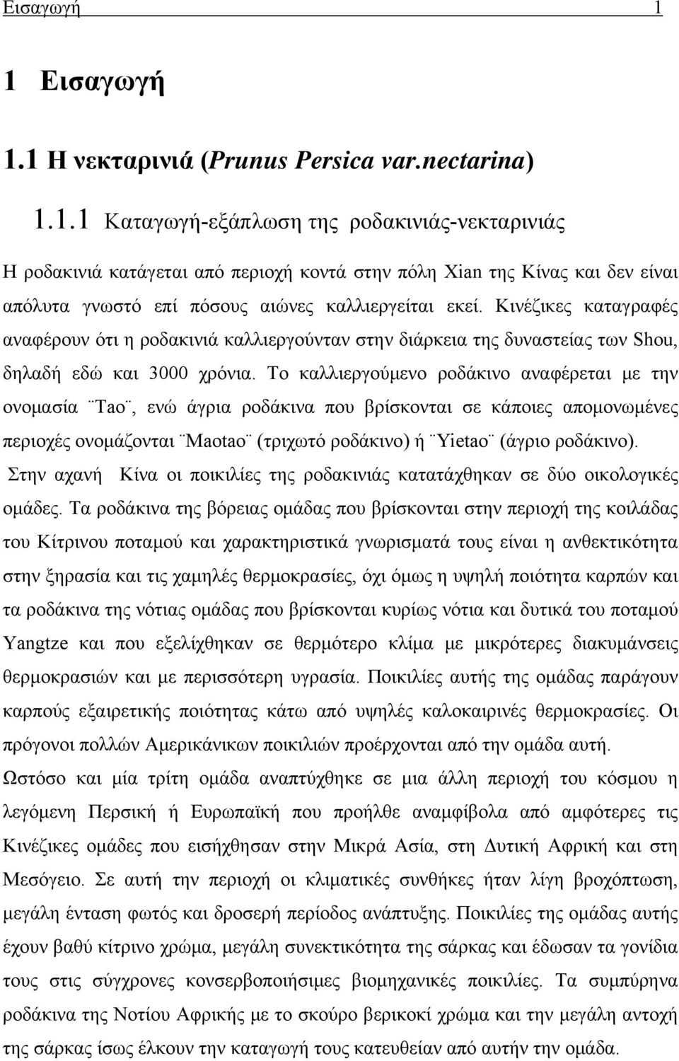 Το καλλιεργούμενο ροδάκινο αναφέρεται με την ονομασία Tao, ενώ άγρια ροδάκινα που βρίσκονται σε κάποιες απομονωμένες περιοχές ονομάζονται Maotao (τριχωτό ροδάκινο) ή Yietao (άγριο ροδάκινο).