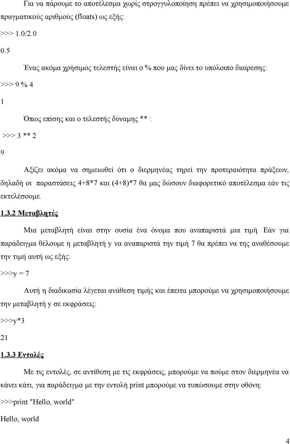 προτεραιότητα πράξεων, δηλαδή οι παραστάσεις 4+8*7 και (4+8)*7 θα μας δώσουν διαφορετικό αποτέλεσμα εάν τις εκτελέσουμε. 1.3.