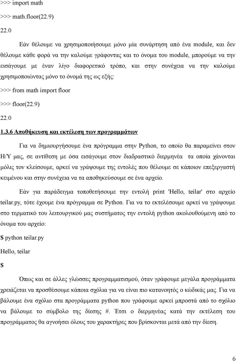 τρόπο, και στην συνέχεια να την καλούμε χρησιμοποιώντας μόνο το όνομά της ως εξής: >>> from math import floor >>> floor(22.9) 22.0 1.3.