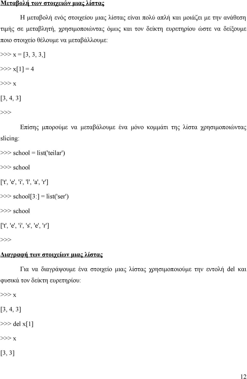 χρησιμοποιώντας slicing: >>> school = list('teilar') >>> school ['t', 'e', 'i', 'l', 'a', 'r'] >>> school[3:] = list('ser') >>> school ['t', 'e', 'i', 's', 'e', 'r'] >>>