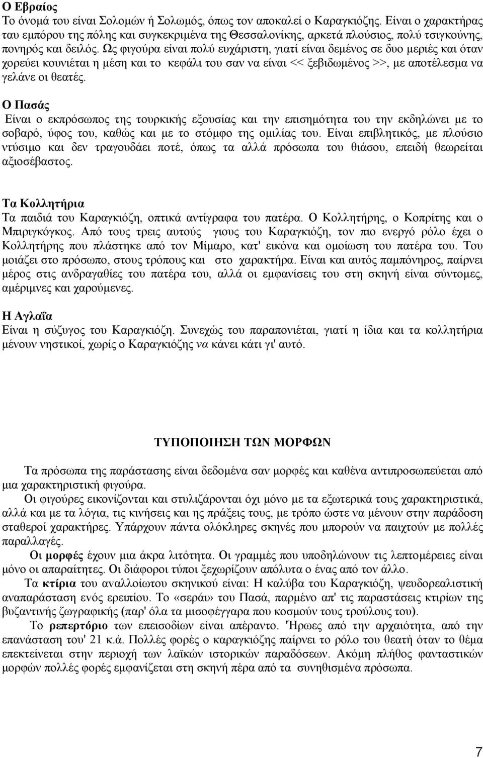 Ως φιγούρα είναι πολύ ευχάριστη, γιατί είναι δεµένος σε δυο µεριές και όταν χορεύει κουνιέται η µέση και το κεφάλι του σαν να είναι << ξεβιδωµένος >>, µε αποτέλεσµα να γελάνε οι θεατές.