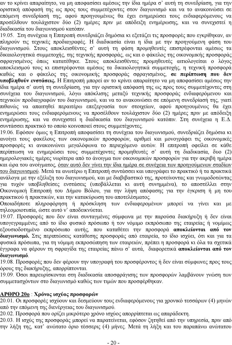 19.05. Στη συνέχεια η Επιτροπή συνεδριάζει δημόσια κι εξετάζει τις προσφορές που εγκρίθηκαν, αν πληρούν τις τεχνικές προδιαγραφές. Η διαδικασία είναι η ίδια με την προηγούμενη φάση του διαγωνισμού.