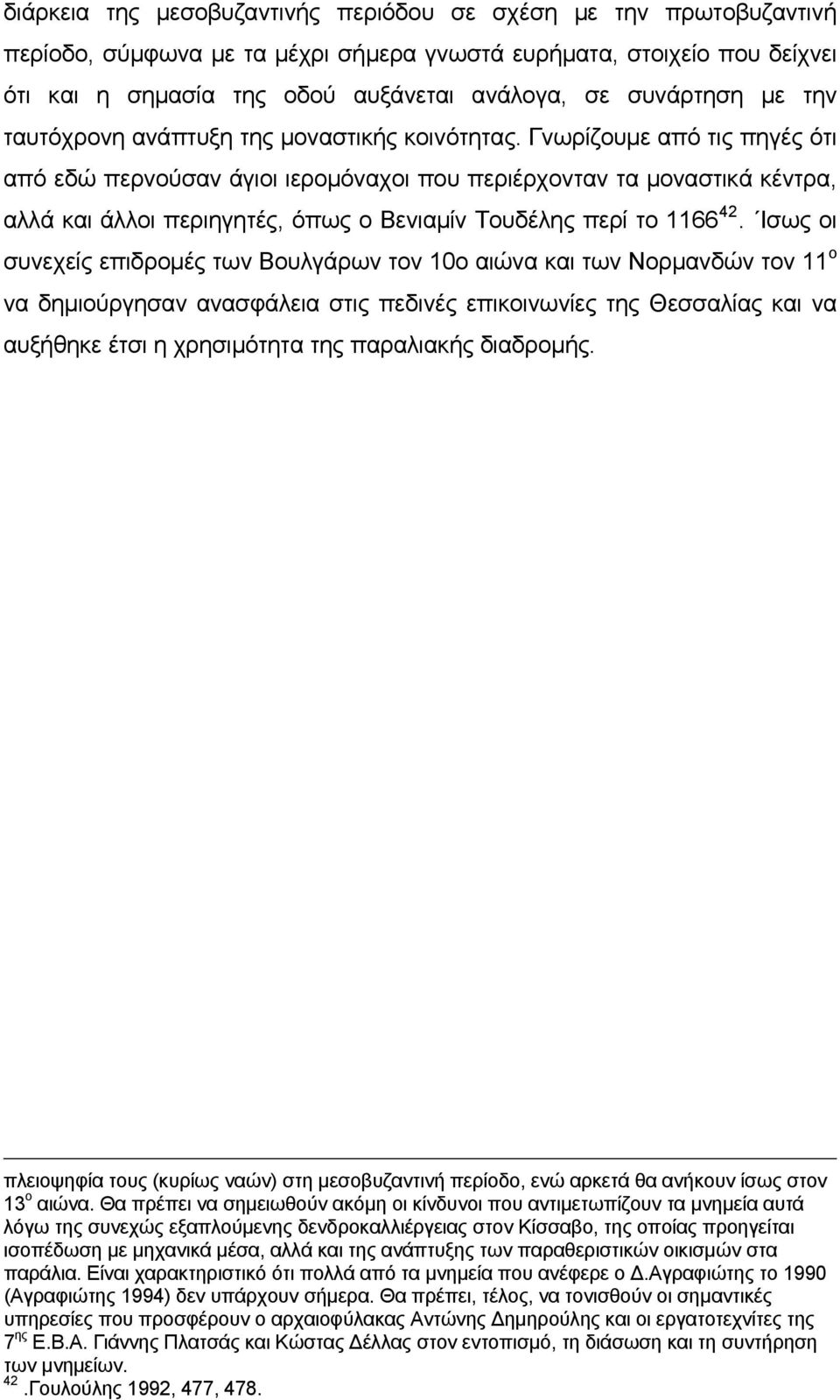 Γνωρίζουμε από τις πηγές ότι από εδώ περνούσαν άγιοι ιερομόναχοι που περιέρχονταν τα μοναστικά κέντρα, αλλά και άλλοι περιηγητές, όπως ο Βενιαμίν Τουδέλης περί το 1166 42.