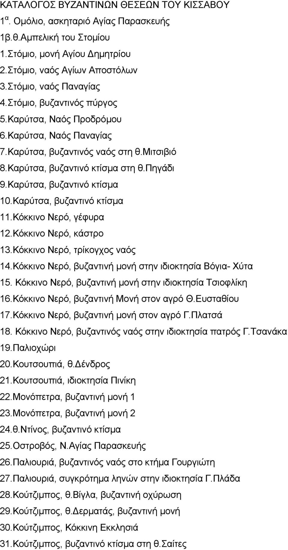 Καρύτσα, βυζαντινό κτίσμα 11.Κόκκινο Νερό, γέφυρα 12.Κόκκινο Νερό, κάστρο 13.Κόκκινο Νερό, τρίκογχος ναός 14.Κόκκινο Νερό, βυζαντινή μονή στην ιδιοκτησία Βόγια- Χύτα 15.