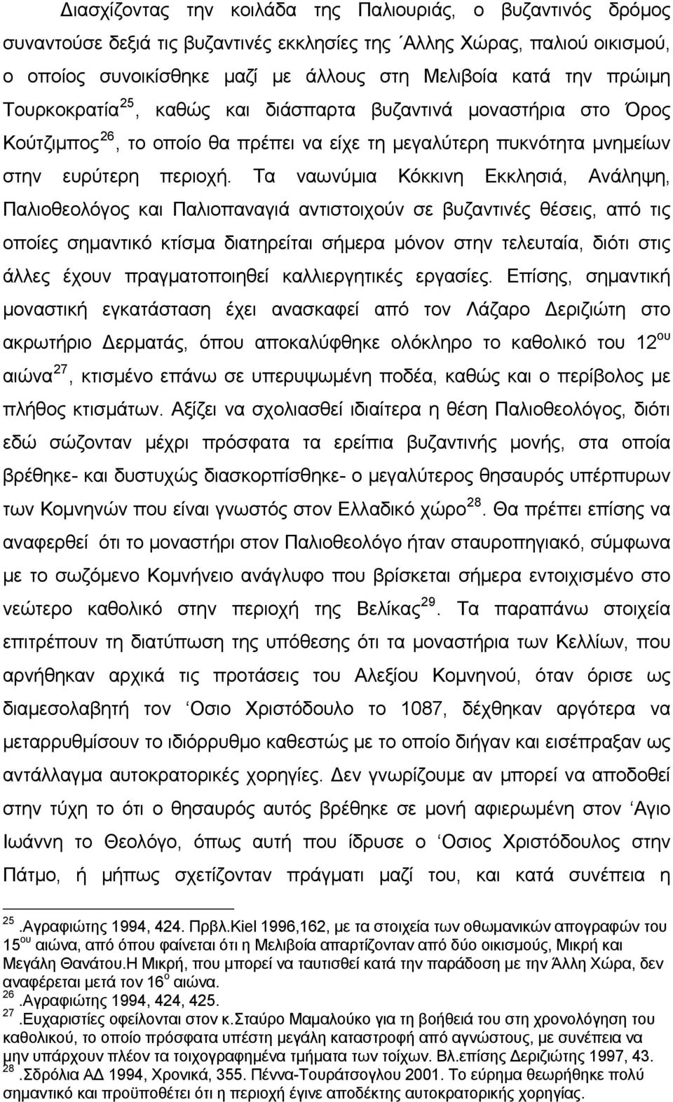 Τα ναωνύμια Κόκκινη Εκκλησιά, Ανάληψη, Παλιοθεολόγος και Παλιοπαναγιά αντιστοιχούν σε βυζαντινές θέσεις, από τις οποίες σημαντικό κτίσμα διατηρείται σήμερα μόνον στην τελευταία, διότι στις άλλες