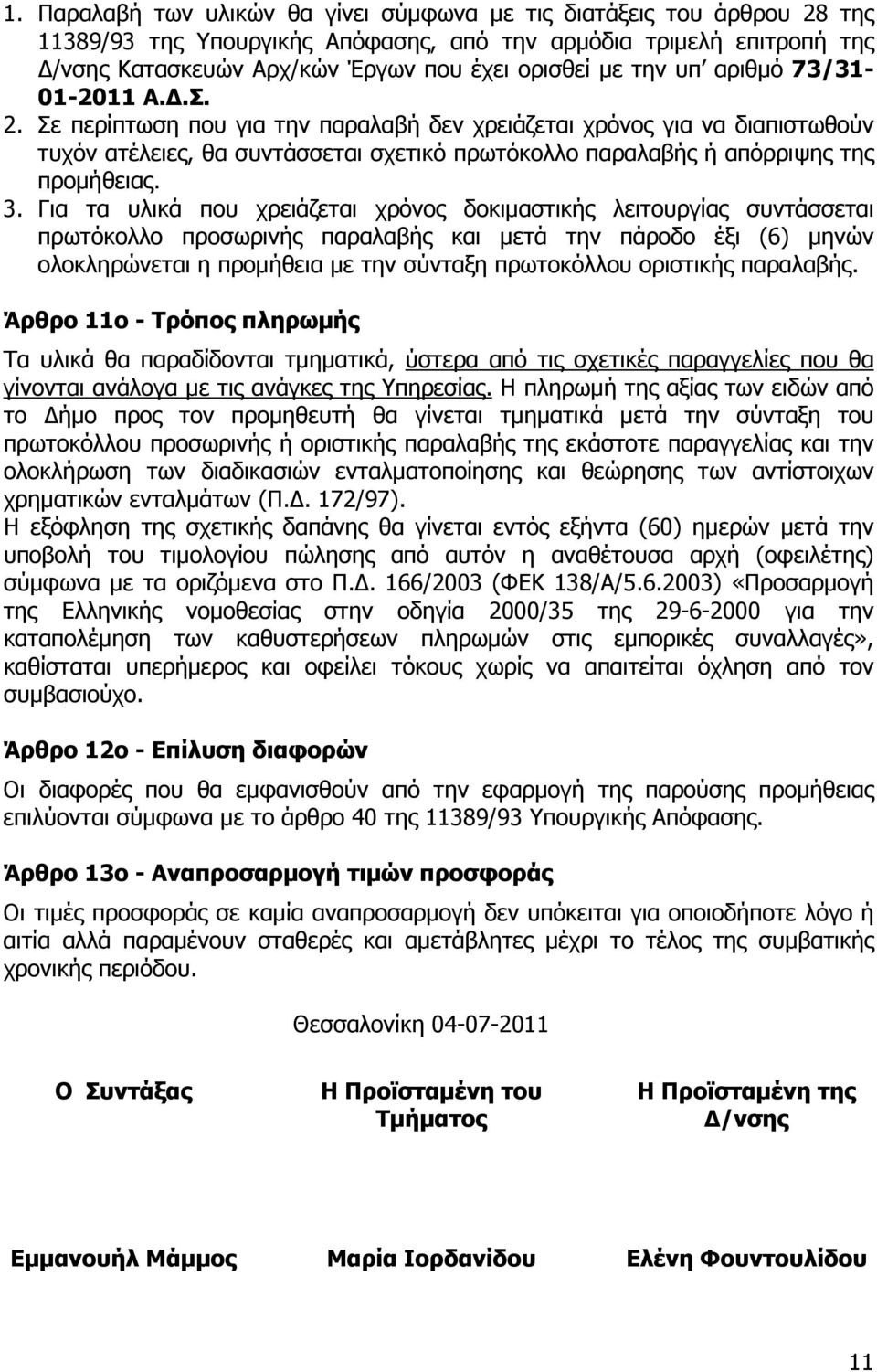 3. Για τα υλικά που χρειάζεται χρόνος δοκιµαστικής λειτουργίας συντάσσεται πρωτόκολλο προσωρινής παραλαβής και µετά την πάροδο έξι (6) µηνών ολοκληρώνεται η προµήθεια µε την σύνταξη πρωτοκόλλου