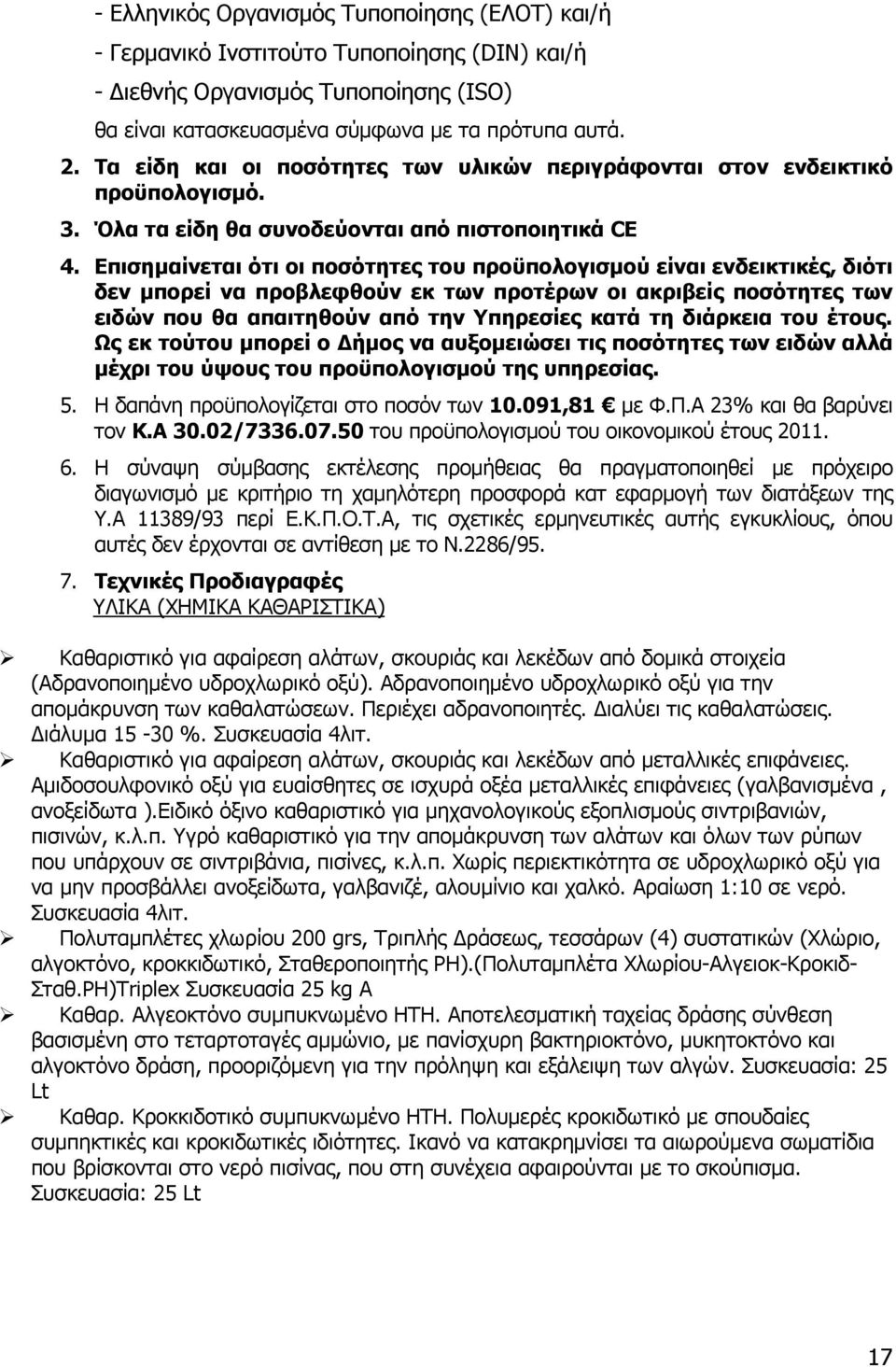 Επισηµαίνεται ότι οι ποσότητες του προϋπολογισµού είναι ενδεικτικές, διότι δεν µπορεί να προβλεφθούν εκ των προτέρων οι ακριβείς ποσότητες των ειδών που θα απαιτηθούν από την Υπηρεσίες κατά τη