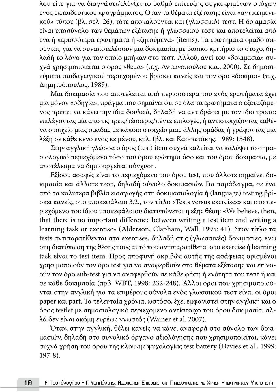 Τα ερωτήματα ομαδοποιούνται, για να συναποτελέσουν μια δοκιμασία, με βασικό κριτήριο το στόχο, δηλαδή το λόγο για τον οποίο μπήκαν στο τεστ.