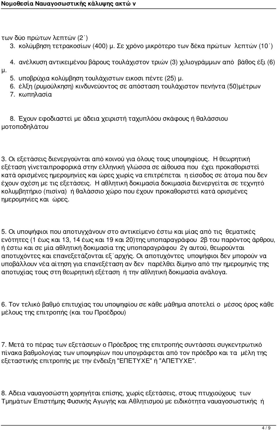 Έχουν εφοδιαστεί με άδεια χειριστή ταχυπλόου σκάφους ή θαλάσσιου μοτοποδηλάτου 3. Οι εξετάσεις διενεργούνται από κοινού για όλους τους υποψηφίους.