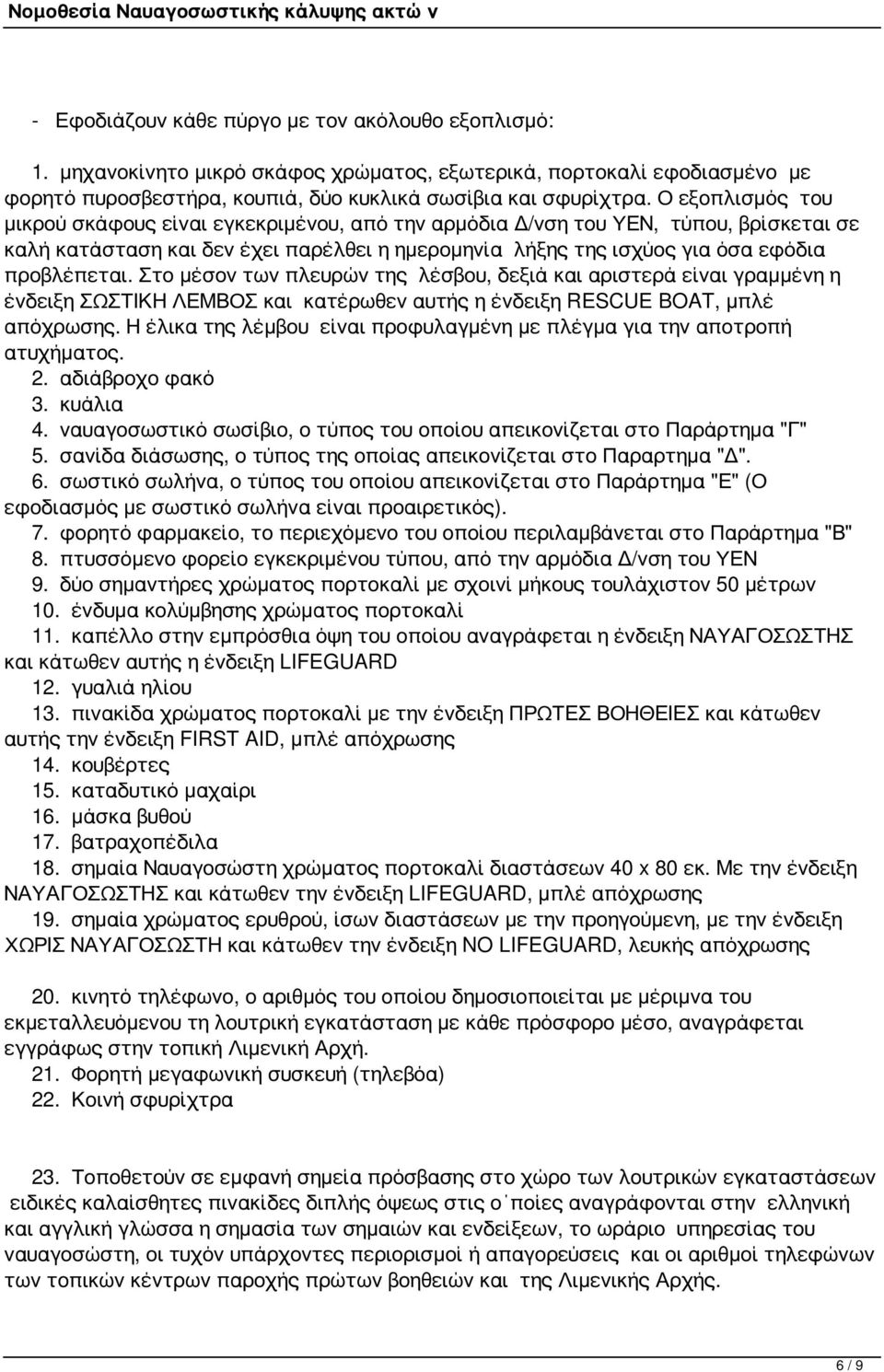 Στο μέσον των πλευρών της λέσβου, δεξιά και αριστερά είναι γραμμένη η ένδειξη ΣΩΣΤΙΚΗ ΛΕΜΒΟΣ και κατέρωθεν αυτής η ένδειξη RESCUE BOAT, μπλέ απόχρωσης.